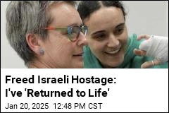 Freed Israeli Hostage Says She Has &#39;Returned to Life&#39;