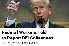 Federal Workers Told to Report DEI Colleagues&mdash;or Else