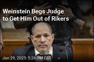 Weinstein Begs Judge to Get Him Out of Rikers