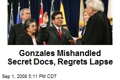 Gonzales Mishandled Secret Docs, Regrets Lapse