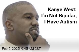 Kanye West: I&#39;m Not Bipolar, I Have Autism