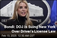 Bondi Says DOJ Is Suing NY Over Driver&#39;s License Law