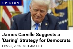 James Carville Suggests a &#39;Daring&#39; Strategy for Democrats