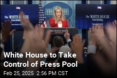 White House Says It Will Take Control of Press Pool