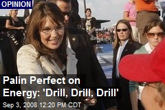 Palin Perfect on Energy: 'Drill, Drill, Drill'