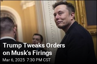 Trump Tweaks Orders on Musk&#39;s Firings