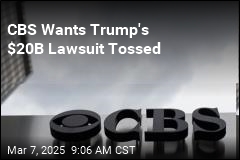 CBS Wants Trump&#39;s $20B Lawsuit Tossed