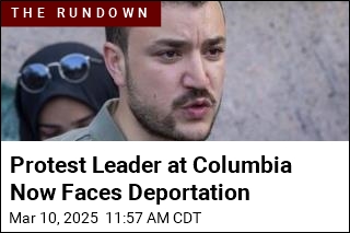 Protest Leader at Columbia Now Faces Deportation