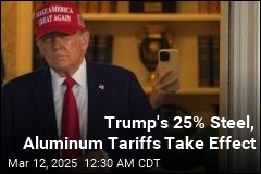 Trump&#39;s 25% Steel, Aluminum Tariffs Take Effect