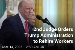 2nd Judge Orders Trump Administration to Rehire Workers