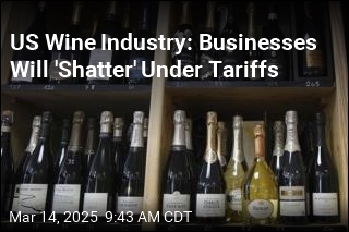 US Wine Industry: Businesses Will &#39;Shatter&#39; Under Tariffs