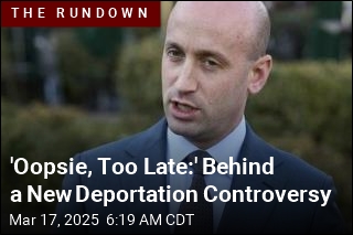 &#39;Oopsie, Too Late:&#39; Behind a New Deportation Controversy