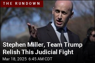 Stephen Miller, Team Trump Relish This Judicial Fight