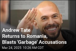 Back in Romania, Andrew Tate Blasts &#39;Garbage&#39; Accusations