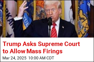 Trump Asks Supreme Court to Allow Mass Firings