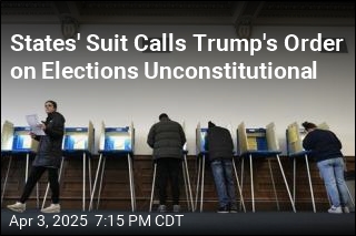 States&#39; Suit Calls Trump&#39;s Order on Elections Unconstitutional