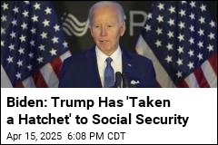 Biden: Trump Has &#39;Taken a Hatchet&#39; to Social Security