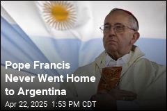 Pope Francis Never Went Home to Argentina
