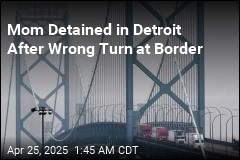 Mom Detained in Detroit After Wrong Turn at Border