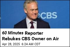60 Minutes Reporter Rebukes CBS Owner on Air
