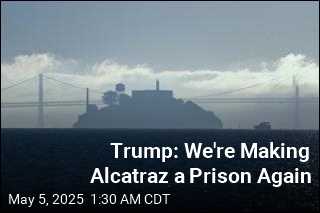 Trump: We&#39;re Making Alcatraz a Prison Again