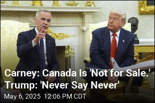Carney: Canada Is &#39;Not for Sale.&#39; Trump: &#39;Never Say Never&#39;