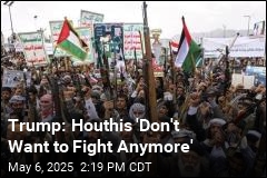 Trump: Houthis &#39;Don&#39;t Want to Fight Anymore&#39;