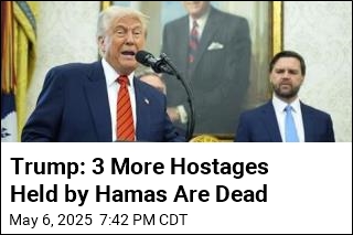 Trump: 3 More Hostages Held by Hamas Are Dead