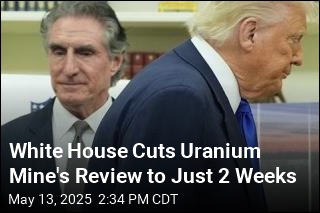White House Cuts Uranium Mine&#39;s Review to Just 14 Days