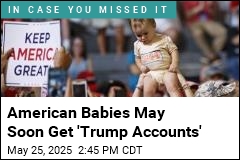 Newborns May Soon Get &#39;Trump Accounts&#39;