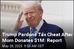 Trump Pardons Tax Cheat After Mom Donates $1M: Report