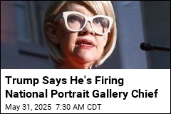 Trump Says He&#39;s Firing National Portrait Gallery Chief