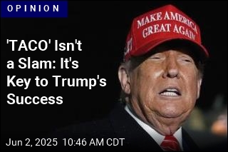 &#39;TACO&#39; Isn&#39;t a Slam: It&#39;s Key to Trump&#39;s Success