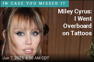 Miley Cyrus: I Went Overboard on Tattoos