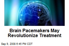Brain Pacemakers May Revolutionize Treatment