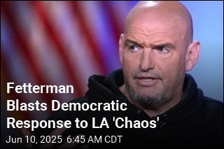 Fetterman Blasts Democrats Over LA &#39;Chaos&#39;