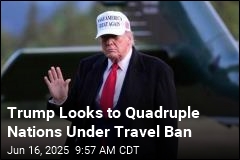 Trump Looks to Quadruple Travel Ban Nations