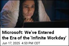 Microsoft: Data Shows the Workday Has Become &#39;Infinite&#39;