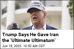 Trump Says He Gave Iran the &#39;Ultimate Ultimatum&#39;