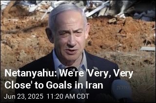 Netanyahu: We&#39;re &#39;Very, Very Close&#39; to Goals in Iran