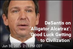 DeSantis on &#39;Alligator Alcatraz&#39;: &#39;Good Luck Getting to Civilization&#39;