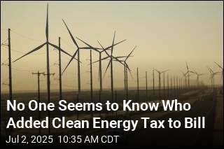 No One Seems to Know Who Added Clean Energy Tax to Bill