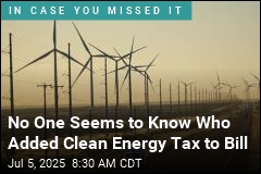 No One Seems to Know Who Added Clean Energy Tax to Bill