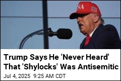 Trump Says He &#39;Never Heard&#39; That &#39;Shylocks&#39; Was Antisemitic