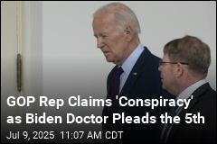 GOP Rep Claims &#39;Conspiracy&#39; as Biden Doctor Pleads the 5th