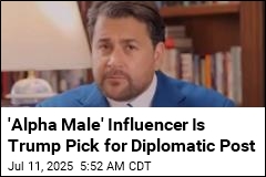 Trump Picks &#39;Alpha Male&#39; Influencer for Diplomatic Post