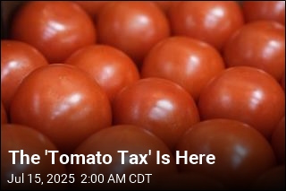 The &#39;Tomato Tax&#39; Is Here