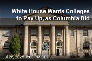 White House Wants Colleges to Pay Up, as Columbia Did