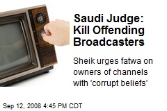 Saudi Judge: Kill Offending Broadcasters