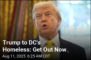 Trump to DC&#39;s Homeless: Get Out Now